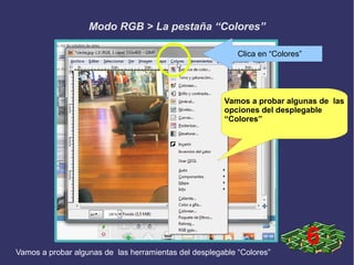 Modo RGB > La pestaña “Colores”
6
Clica en “Colores”
Vamos a probar algunas de las herramientas del desplegable “Colores”
Vamos a probar algunas de las
opciones del desplegable
“Colores”
 