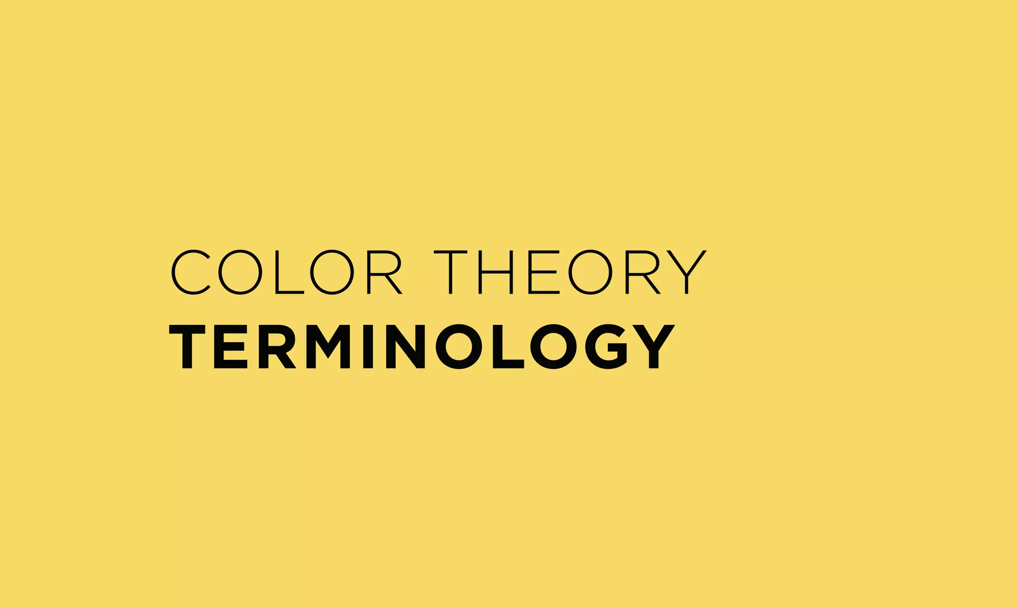 COLOR THEORY
COLOR THEORY
TERMINOLOGY
 