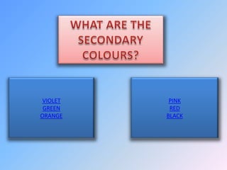 VIOLET    PINK
 GREEN     RED
ORANGE    BLACK
 