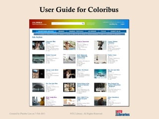 User Guide for Coloribus Created by Phoebe Lim on 7 Feb 2011 NTU Library. All Rights Reserved. 