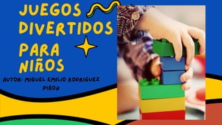 Para
niños
Juegos
Divertidos
Autor: Miguel Emilio Rodriguez
Piñon
 