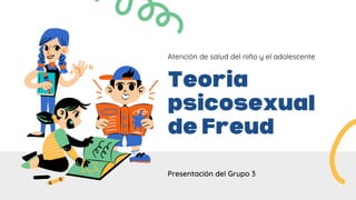 Presentación del Grupo 3
Teoria
psicosexual
de Freud
Atención de salud del niño y el adolescente
 