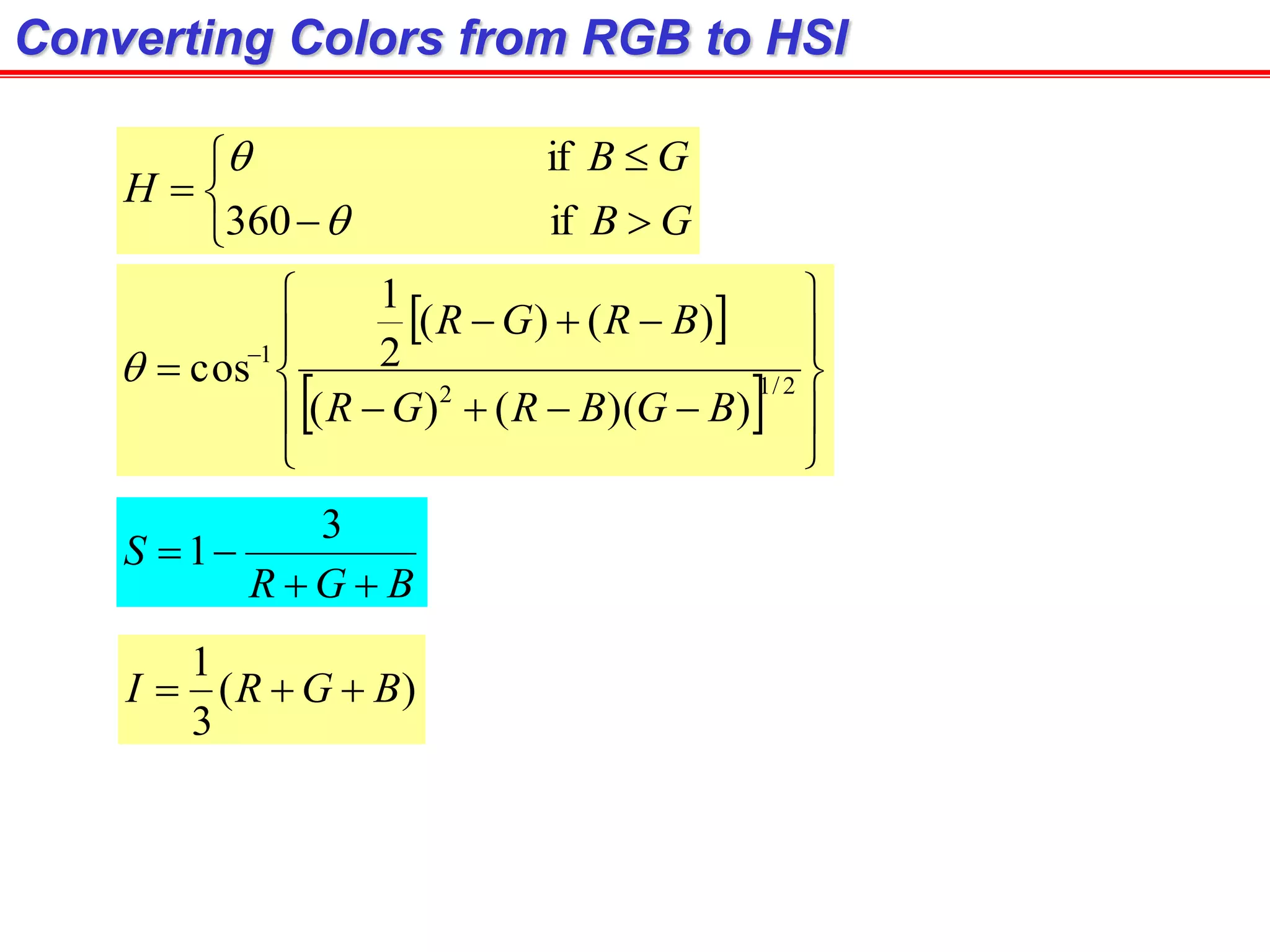 Converting Colors from RGB to HSI






GB
GB
H
if360
if


 
  











 
2/12
1
))(()(
)()(
2
1
cos
BGBRGR
BRGR

BGR
S


3
1
)(
3
1
BGRI 
 