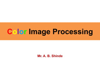 Color Image Processing
Mr. A. B. Shinde
 