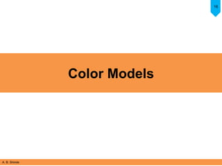 A. B. Shinde
16
Color Models
 