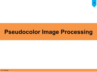 A. B. Shinde
34
Pseudocolor Image Processing
 