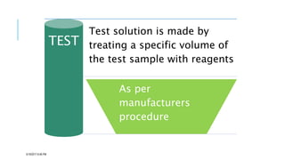 TEST
Test solution is made by
treating a specific volume of
the test sample with reagents
As per
manufacturers
procedure
5/19/2017 8:46 PM
 