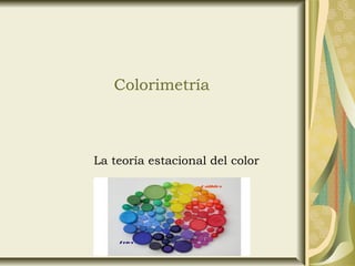 Colorimetría
La teoría estacional del color
 