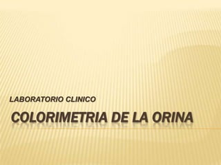 LABORATORIO CLINICO

COLORIMETRIA DE LA ORINA
 