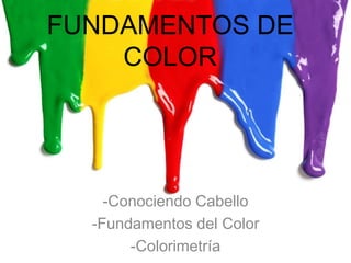 -Conociendo Cabello
-Fundamentos del Color
-Colorimetría
FUNDAMENTOS DE
COLOR
 