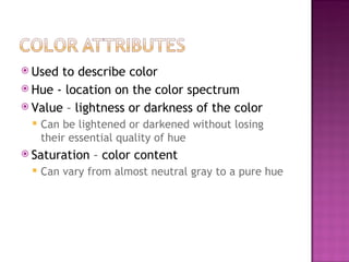 <ul><li>Used to describe color </li></ul><ul><li>Hue - location on the color spectrum </li></ul><ul><li>Value – lightness ...
