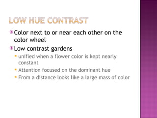 <ul><li>Color next to or near each other on the color wheel </li></ul><ul><li>Low contrast gardens  </li></ul><ul><ul><li>...