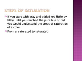 <ul><li>If you start with gray and added red little by little until you reached the pure hue of red you would understand t...