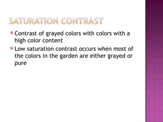 <ul><li>Contrast of grayed colors with colors with a high color content </li></ul><ul><li>Low saturation contrast occurs w...