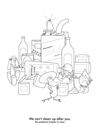 NIARD
RENEPO
Paint
Thinner
GAS
muimerP
eciuJruasoniD
-itnA
ezeerF
We can’t clean up after you.
No podemos limpiar tu casa.
 