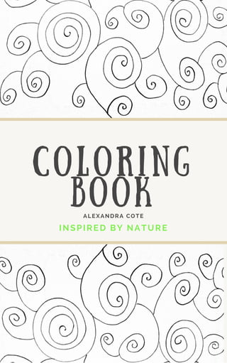 COLORING
BOOK
INSPIRED BY NATURE
ALEXANDRA COTE
 