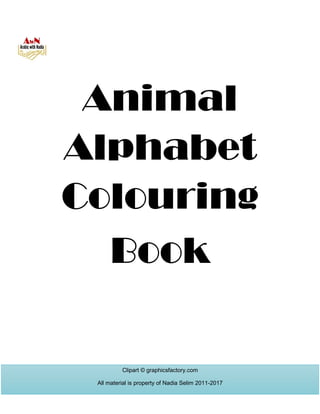 Animal
Alphabet
Colouring
Book
Clipart © graphicsfactory.com
All material is property of Nadia Selim 2011-2017
 