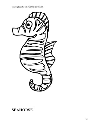Coloring Book for kids- WORKSHEET MAKER




SEAHORSE

                                          10
 