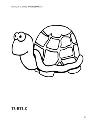 Coloring Book for kids- WORKSHEET MAKER




TURTLE

                                          12
 