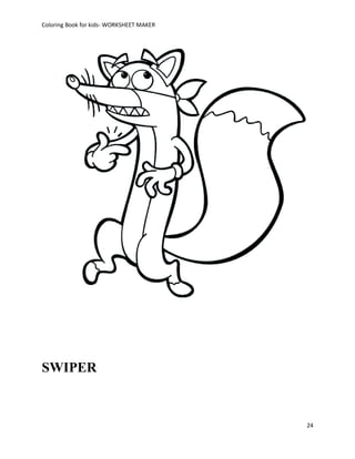 Coloring Book for kids- WORKSHEET MAKER




SWIPER


                                          24
 