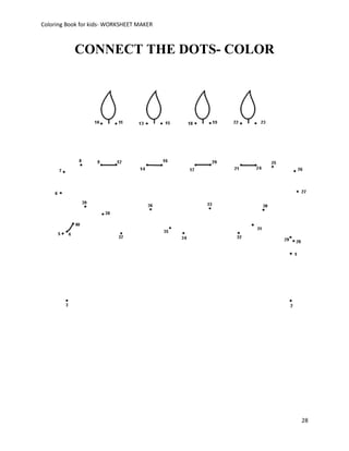 Coloring Book for kids- WORKSHEET MAKER



           CONNECT THE DOTS- COLOR




                                          28
 
