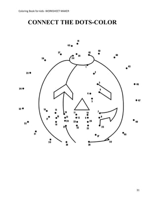 Coloring Book for kids- WORKSHEET MAKER



       CONNECT THE DOTS-COLOR




                                          31
 