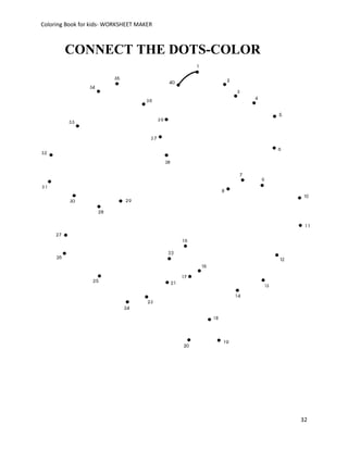 Coloring Book for kids- WORKSHEET MAKER



        CONNECT THE DOTS-COLOR




                                          32
 