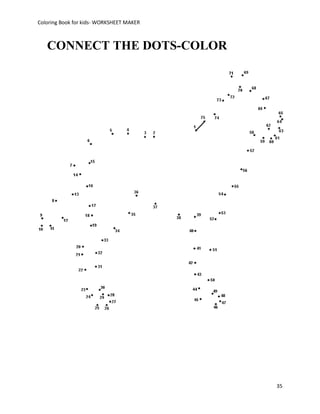 Coloring Book for kids- WORKSHEET MAKER



   CONNECT THE DOTS-COLOR




                                          35
 