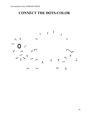 Coloring Book for kids- WORKSHEET MAKER



          CONNECT THE DOTS-COLOR




                                          36
 