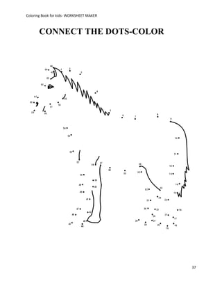Coloring Book for kids- WORKSHEET MAKER



       CONNECT THE DOTS-COLOR




                                          37
 