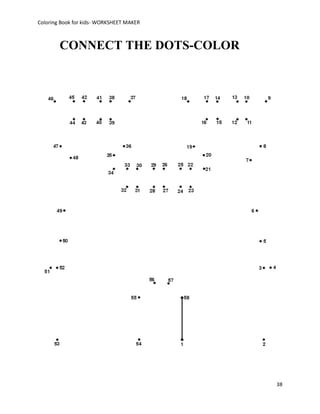 Coloring Book for kids- WORKSHEET MAKER



        CONNECT THE DOTS-COLOR




                                          38
 