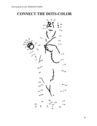 Coloring Book for kids- WORKSHEET MAKER



       CONNECT THE DOTS-COLOR




                                          39
 