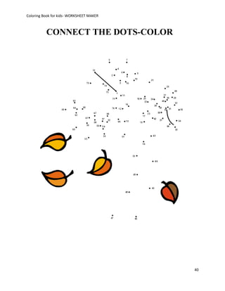 Coloring Book for kids- WORKSHEET MAKER



          CONNECT THE DOTS-COLOR




                                          40
 
