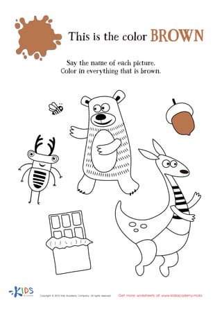 This is the color
Say the name of each picture.
Color in everything that is brown.
BROWN
Copyright © 2015 Kids Academy Company. All rights reserved Get more worksheets at www.kidsacademy.mobi
 