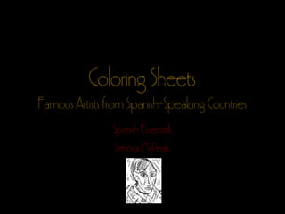 Coloring Sheets
Famous Artists from Spanish-Speaking Countries
Spanish Essentials
Senora McPeak
 