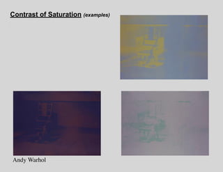 Contrast of Saturation (examples)
Andy Warhol
Joseph Albers
 