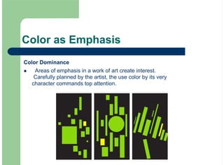 Color as Emphasis
Color Dominance
Areas of emphasis in a work of art create interest.
Carefully planned by the artist, the use color by its very
character commands top attention.
!
 