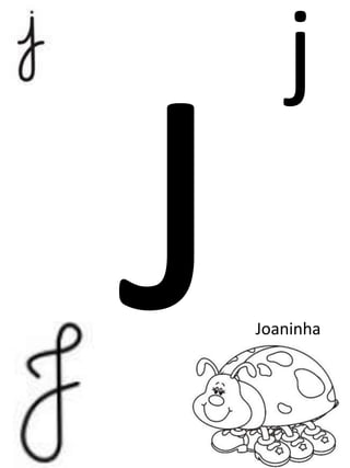j
Joaninha