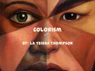 Colorism
By: La Teisha Thompson
 