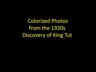Colorized Photos
from the 1920s
Discovery of King Tut
 