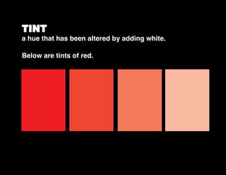 TINT
a hue that has been altered by adding white.
Below are tints of red.
 