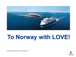 To Norway with LOVE! 
Gunnar Möller, Marketing Director, 6.September 2014 
 