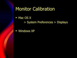 Monitor Calibration Mac OS X    > System Preferences > Displays Windows XP 