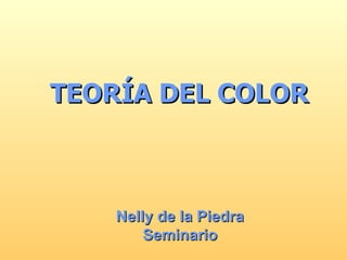 TEORÍA DEL COLOR Nelly de la Piedra Seminario 