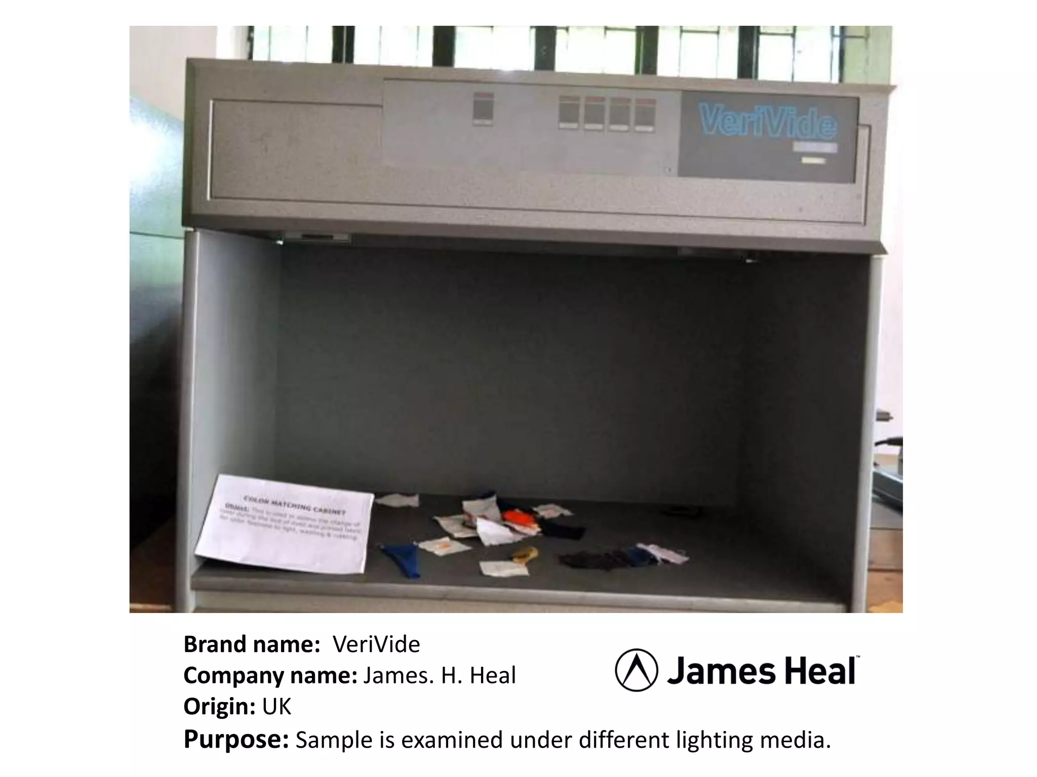 Brand name: VeriVide
Company name: James. H. Heal
Origin: UK
Purpose: Sample is examined under different lighting media.
 