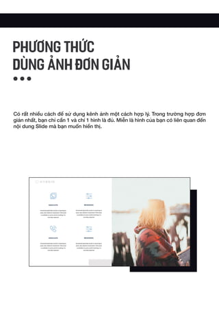 Có rất nhiều cách để sử dụng kênh ảnh một cách hợp lý. Trong trường hợp đơn
giản nhất, bạn chỉ cần 1 và chỉ 1 hình là đủ. Miễn là hình của bạn có liên quan đến
nội dung Slide mà bạn muốn hiển thị.
PHƯƠNG THỨC
DÙNG ẢNH ĐƠN GIẢN
 