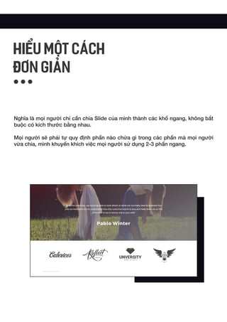 Nghĩa là mọi người chỉ cần chia Slide của mình thành các khổ ngang, không bắt
buộc có kích thước bằng nhau.
Mọi người sẽ phải tự quy định phần nào chứa gì trong các phần mà mọi người
vừa chia, mình khuyến khích việc mọi người sử dụng 2-3 phần ngang.
HIỂU MỘT CÁCH
ĐƠN GIẢN
 