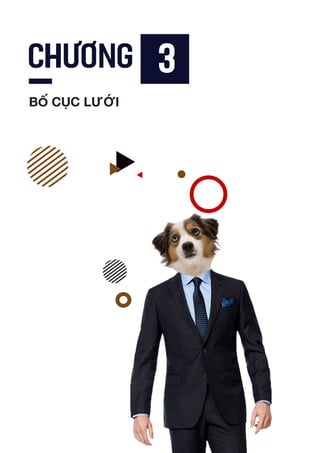 Lorem Ipsum is simply
dummy text of the
Lorem Ipsum is simply dummy text of the printing and typesetting industry. Lorem
Ipsum has been the industry’s standard dummy text ever since the 1500s, when
an unknown printer took a galley of type and scrambled it to make a type speci-
men book. It has survived not only five centuries, but also the leap into electron-
ic typesetting, remaining essentially unchanged. It was popularised in the 1960s
with the release of Letraset sheets containing Lorem Ipsum passages, and more
recently with desktop publishing software like Aldus PageMaker including ver-
sions of Lorem Ipsum.
CHƯƠNG 3
BỐ CỤC LƯỚI
 