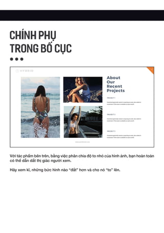 Với tác phẩm bên trên, bằng việc phân chia độ to nhỏ của hình ảnh, bạn hoàn toàn
có thể dẫn dắt thị giác người xem.
Hãy xem kĩ, những bức hình nào “đắt” hơn và cho nó “to” lên.
CHÍNH PHỤ
TRONG BỐ CỤC
 