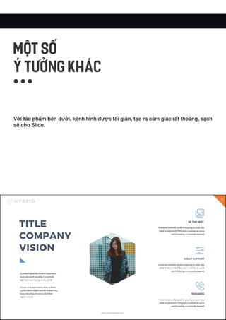 Với tác phẩm bên dưới, kênh hình được tối giản, tạo ra cảm giác rất thoáng, sạch
sẽ cho Slide.
MỘT SỐ
Ý TƯỞNG KHÁC
 